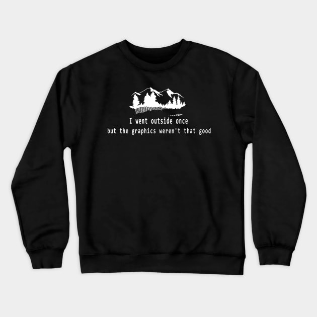 I went outside once but the graphics weren't that good Crewneck Sweatshirt by pickledpossums